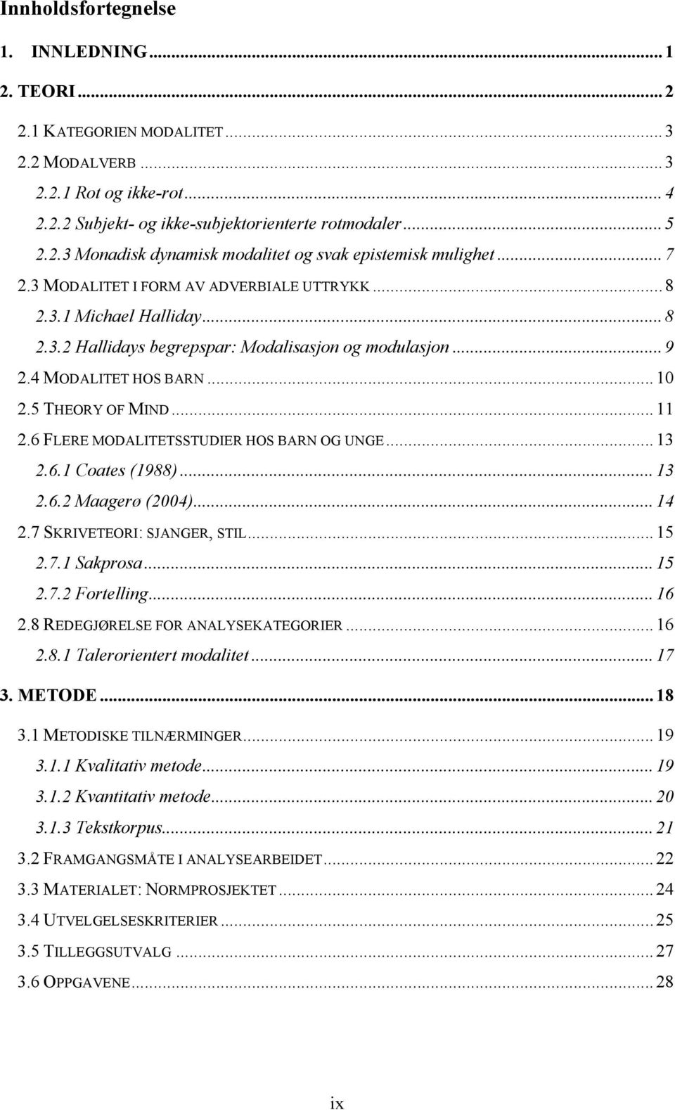 6 FLERE MODALITETSSTUDIER HOS BARN OG UNGE... 13 2.6.1 Coates (1988)... 13 2.6.2 Maagerø (2004)... 14 2.7 SKRIVETEORI: SJANGER, STIL... 15 2.7.1 Sakprosa... 15 2.7.2 Fortelling... 16 2.