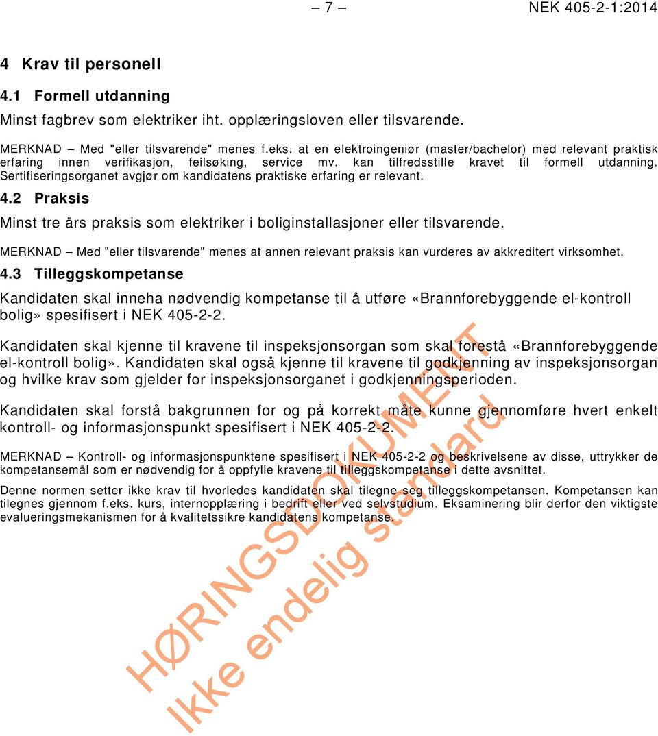 Sertifiseringsorganet avgjør om kandidatens praktiske erfaring er relevant. 4.2 Praksis Minst tre års praksis som elektriker i boliginstallasjoner eller tilsvarende.