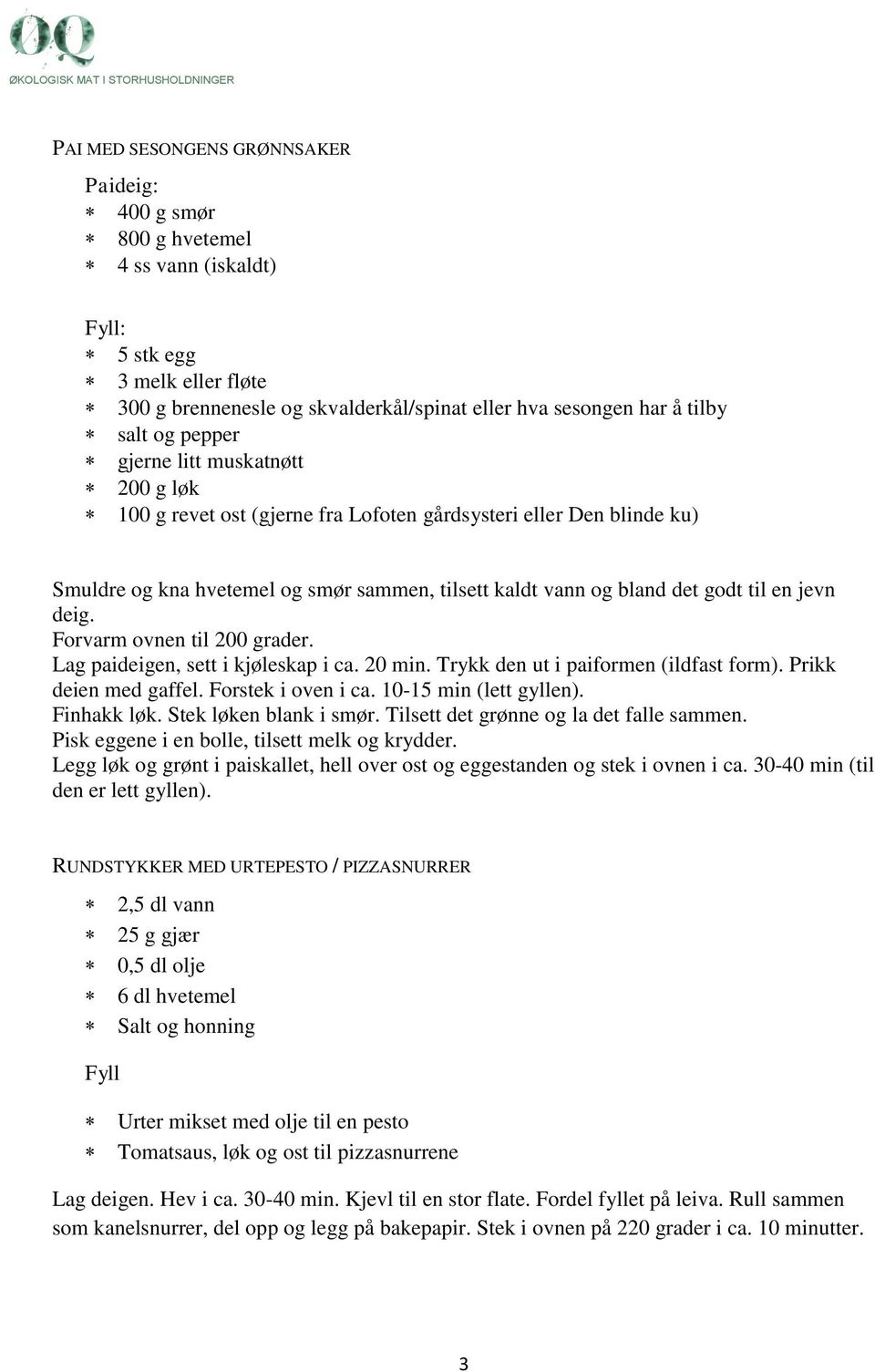 deig. Forvarm ovnen til 200 grader. Lag paideigen, sett i kjøleskap i ca. 20 min. Trykk den ut i paiformen (ildfast form). Prikk deien med gaffel. Forstek i oven i ca. 10-15 min (lett gyllen).