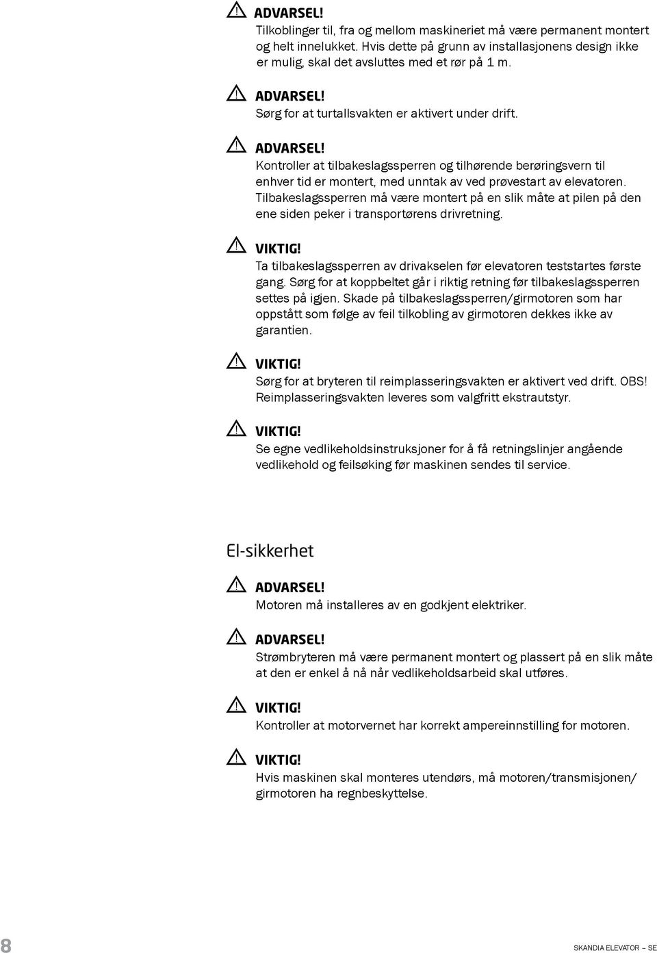 Tilbakeslagssperren må være montert på en slik måte at pilen på den ene siden peker i transportørens drivretning. Ta tilbakeslagssperren av drivakselen før elevatoren teststartes første gang.