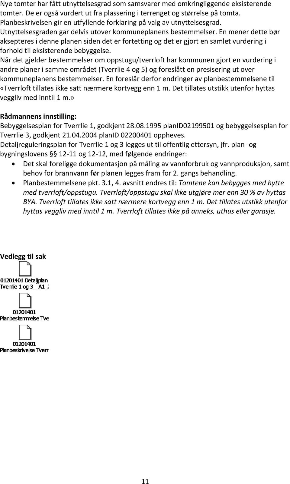 En mener dette bør aksepteres i denne planen siden det er fortetting og det er gjort en samlet vurdering i forhold til eksisterende bebyggelse.