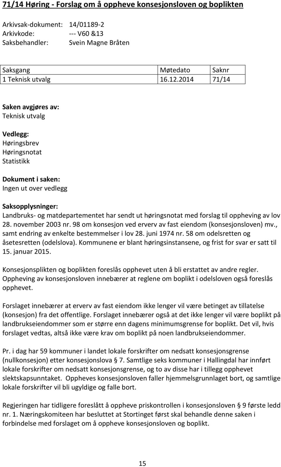 høringsnotat med forslag til oppheving av lov 28. november 2003 nr. 98 om konsesjon ved erverv av fast eiendom (konsesjonsloven) mv., samt endring av enkelte bestemmelser i lov 28. juni 1974 nr.