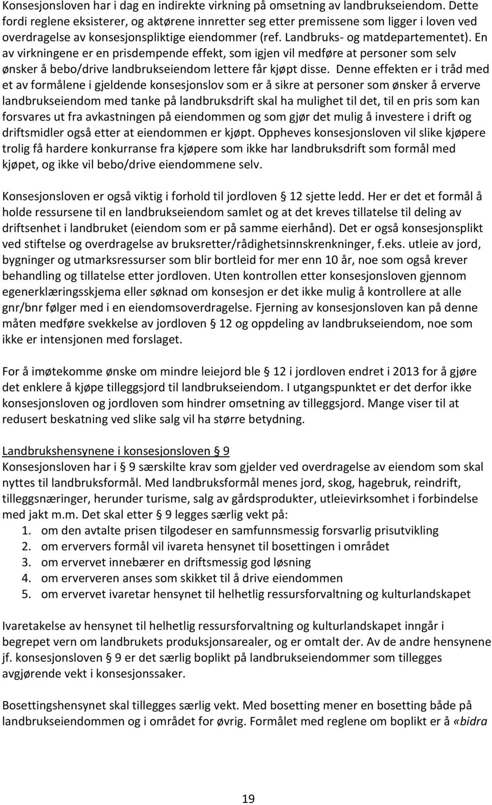 En av virkningene er en prisdempende effekt, som igjen vil medføre at personer som selv ønsker å bebo/drive landbrukseiendom lettere får kjøpt disse.