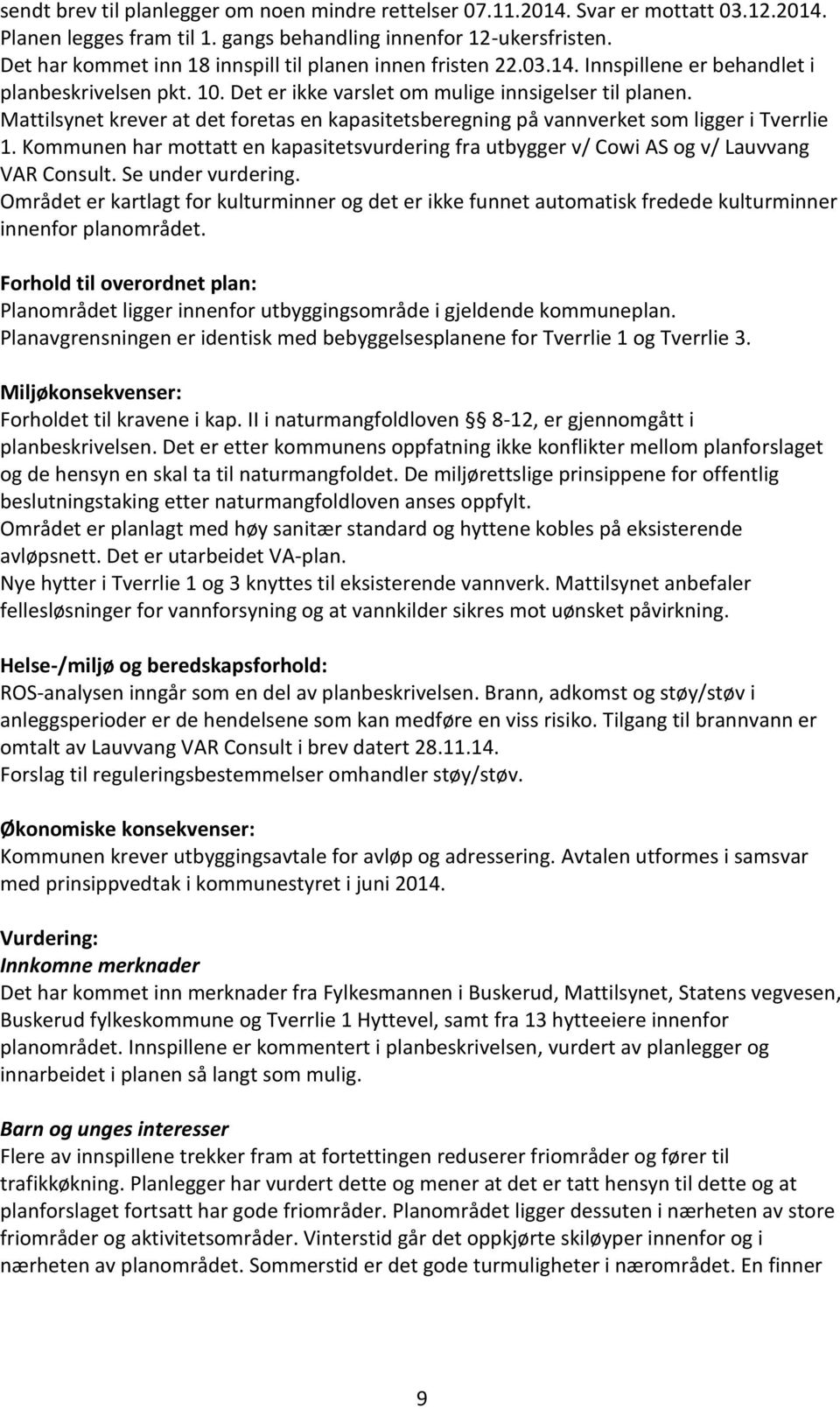 Mattilsynet krever at det foretas en kapasitetsberegning på vannverket som ligger i Tverrlie 1. Kommunen har mottatt en kapasitetsvurdering fra utbygger v/ Cowi AS og v/ Lauvvang VAR Consult.