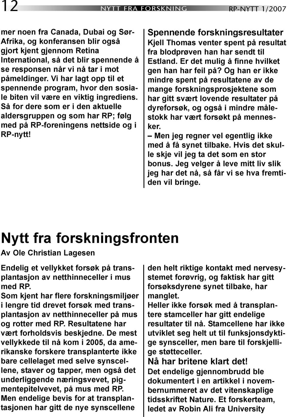 Så for dere som er i den aktuelle aldersgruppen og som har RP; følg med på RP-foreningens nettside og i RP-nytt!