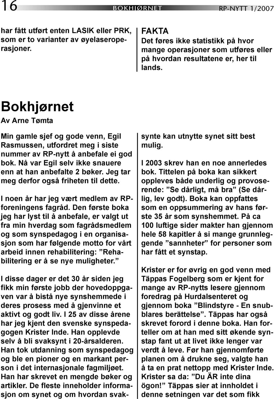 Bokhjørnet Av Arne Tømta Min gamle sjef og gode venn, Egil Rasmussen, utfordret meg i siste nummer av RP-nytt å anbefale ei god bok. Nå var Egil selv ikke snauere enn at han anbefalte 2 bøker.