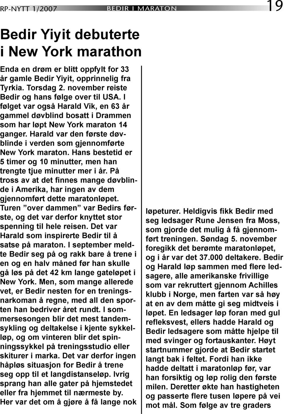 Harald var den første døvblinde i verden som gjennomførte New York maraton. Hans bestetid er 5 timer og 10 minutter, men han trengte tjue minutter mer i år.