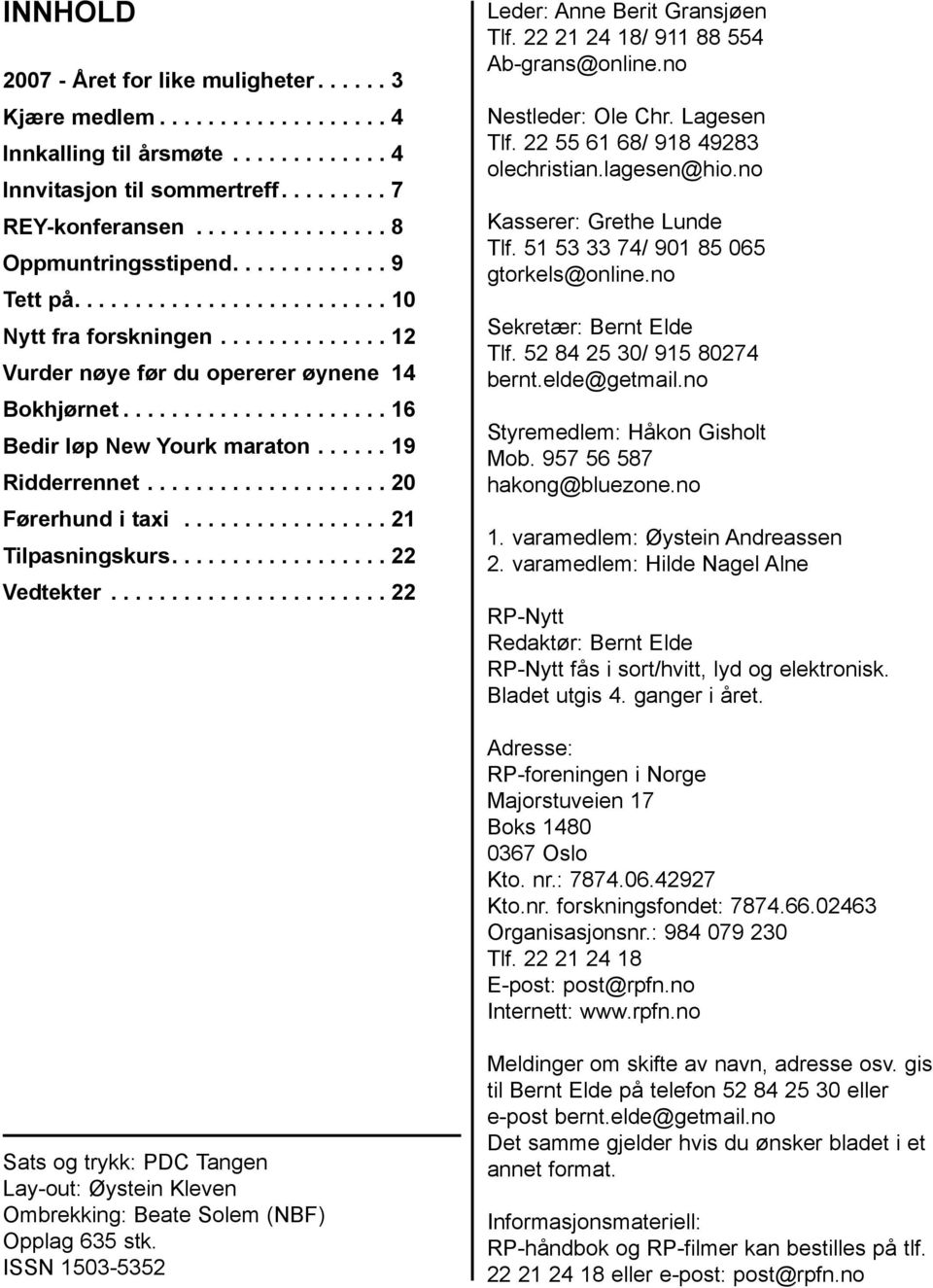 ..... 19 Ridderrennet.................... 20 Førerhund i taxi................. 21 Tilpasningskurs.................. 22 Vedtekter....................... 22 Leder: Anne Berit Gransjøen Tlf.