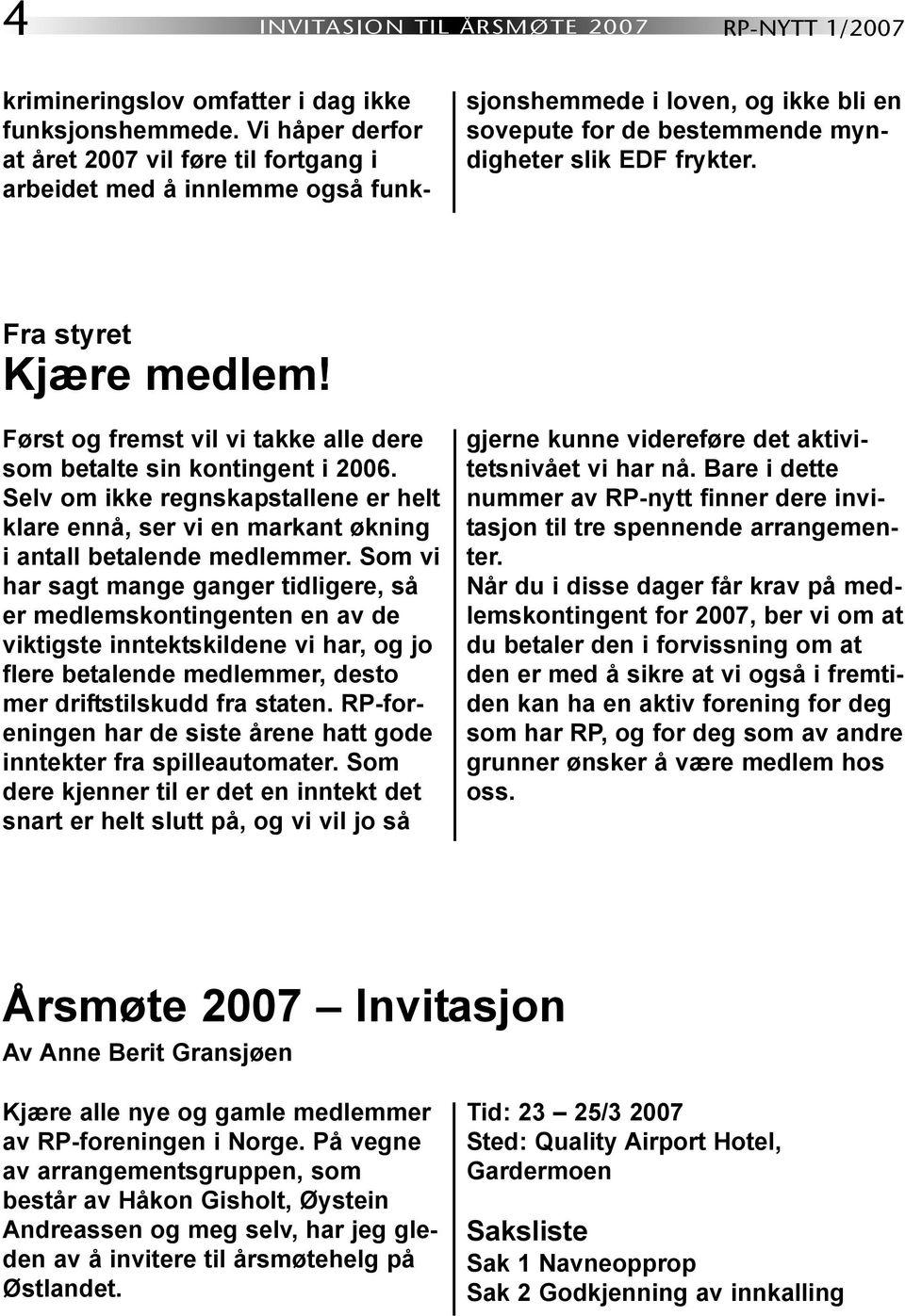 Fra styret Kjære medlem! Først og fremst vil vi takke alle dere som betalte sin kontingent i 2006.