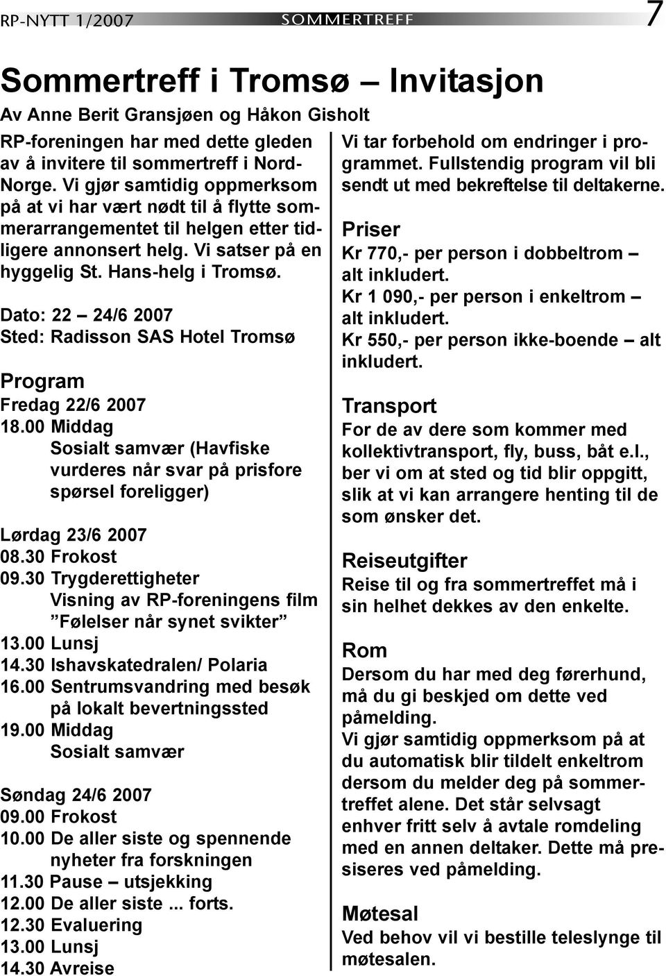 Dato: 22 24/6 2007 Sted: Radisson SAS Hotel Tromsø Program Fredag 22/6 2007 18.00 Middag Sosialt samvær (Havfiske vurderes når svar på prisfore spørsel foreligger) Lørdag 23/6 2007 08.30 Frokost 09.
