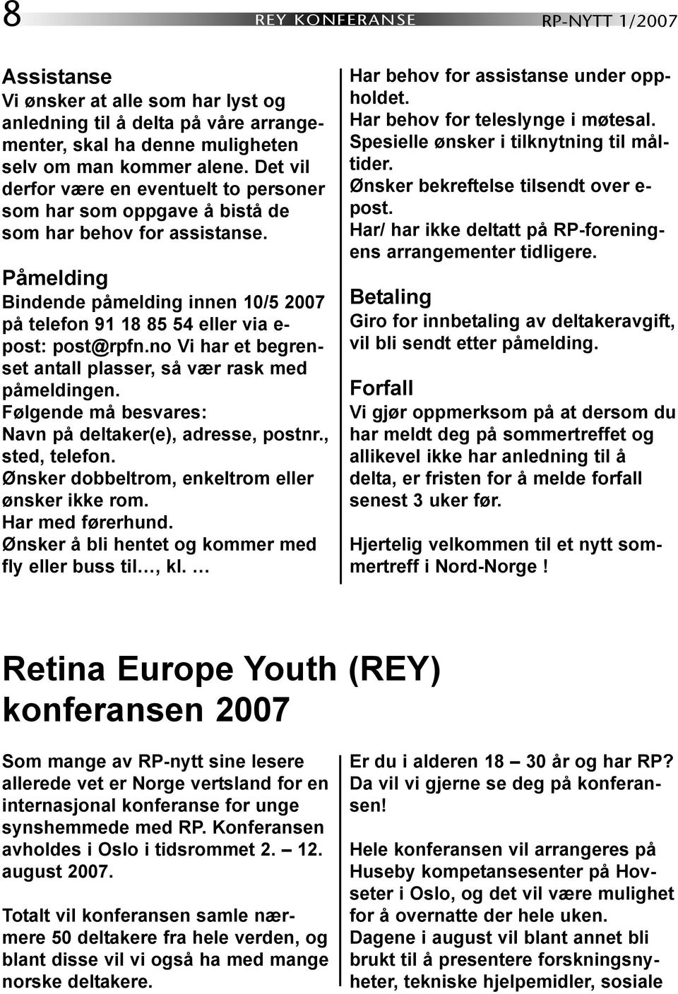 Påmelding Bindende påmelding innen 10/5 2007 på telefon 91 18 85 54 eller via e- post: post@rpfn.no Vi har et begrenset antall plasser, så vær rask med påmeldingen.