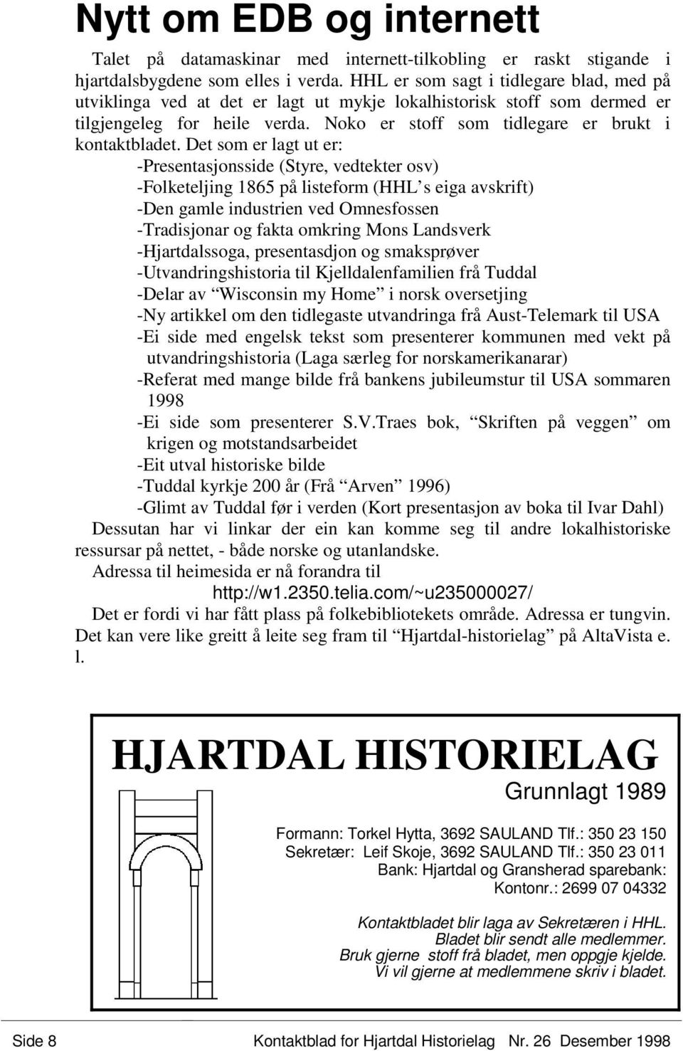 Det som er lagt ut er: -Presentasjonsside (Styre, vedtekter osv) -Folketeljing 1865 på listeform (HHL s eiga avskrift) -Den gamle industrien ved Omnesfossen -Tradisjonar og fakta omkring Mons