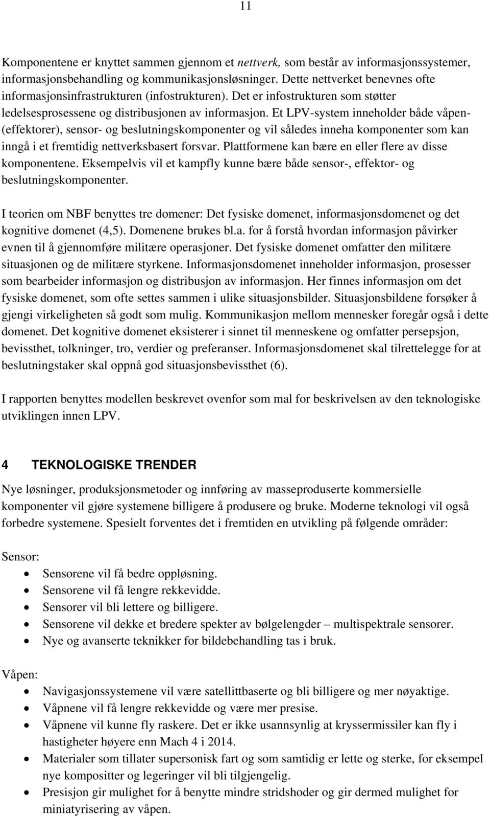 Et LPV-system inneholder både våpen- (effektorer), sensor- og beslutningskomponenter og vil således inneha komponenter som kan inngå i et fremtidig nettverksbasert forsvar.