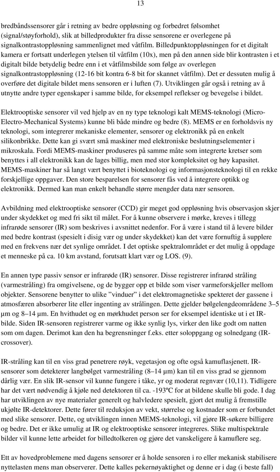 Billedpunktoppløsningen for et digitalt kamera er fortsatt underlegen ytelsen til våtfilm (10x), men på den annen side blir kontrasten i et digitalt bilde betydelig bedre enn i et våtfilmsbilde som