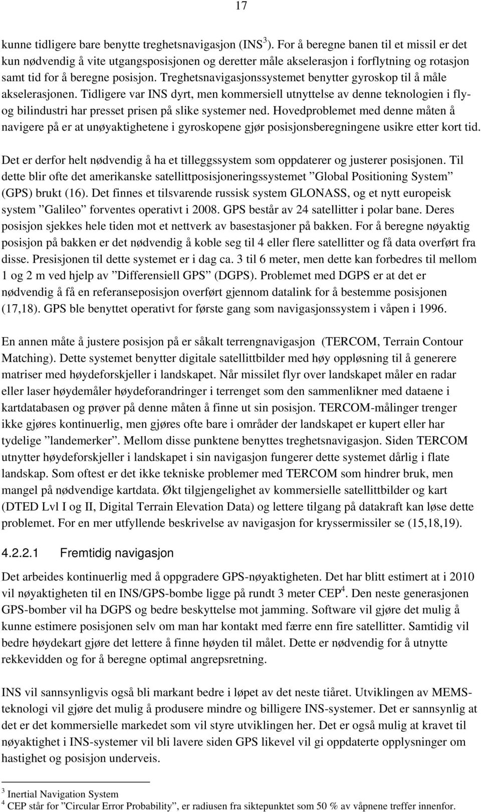 Treghetsnavigasjonssystemet benytter gyroskop til å måle akselerasjonen.