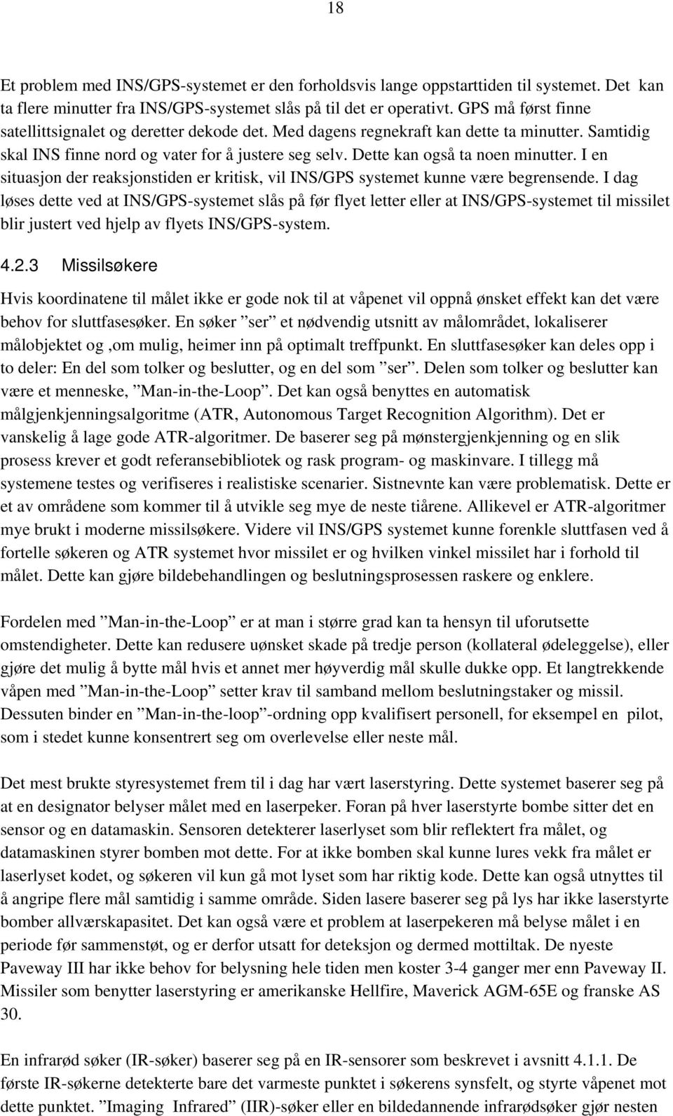 I en situasjon der reaksjonstiden er kritisk, vil INS/GPS systemet kunne være begrensende.