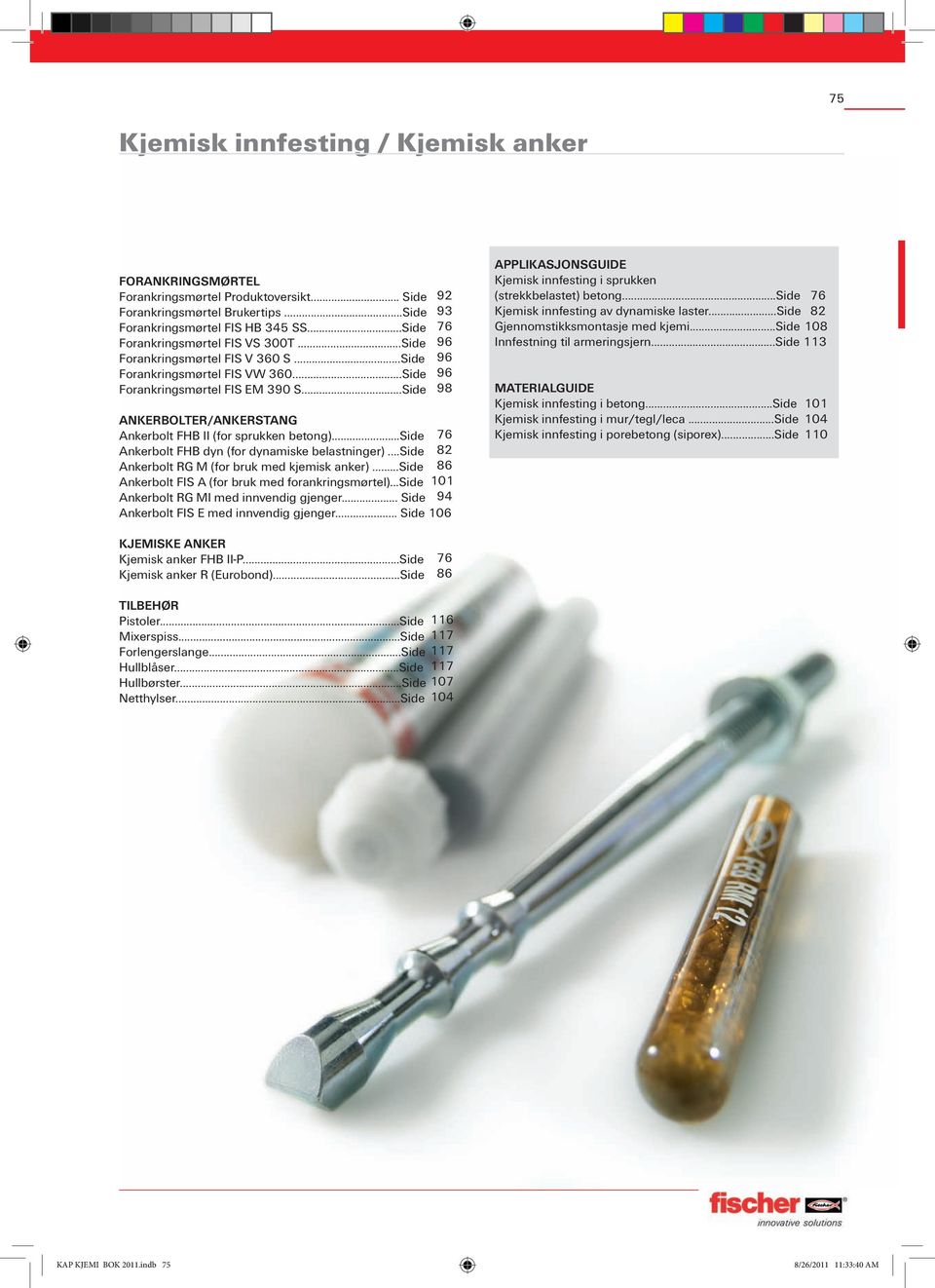 ..side 76 Ankerbolt FHB dyn (for dynamiske belastninger)...side 82 Ankerbolt RG M (for bruk med kjemisk anker)...side 86 Ankerbolt FIS A (for bruk med forankringsmørtel).