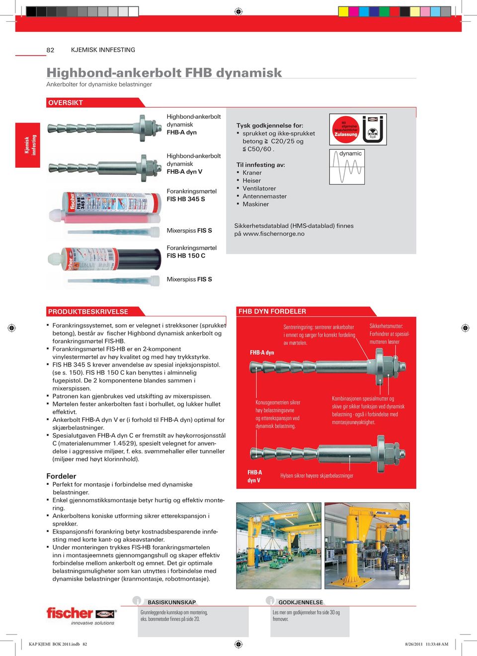 Til av: Kraner Heiser Ventilatorer Antennemaster Maskiner Mixerspiss FIS S Forankringsmørtel FIS HB 150 C Sikkerhetsdatablad (HMS-datablad) finnes på www.fischernorge.