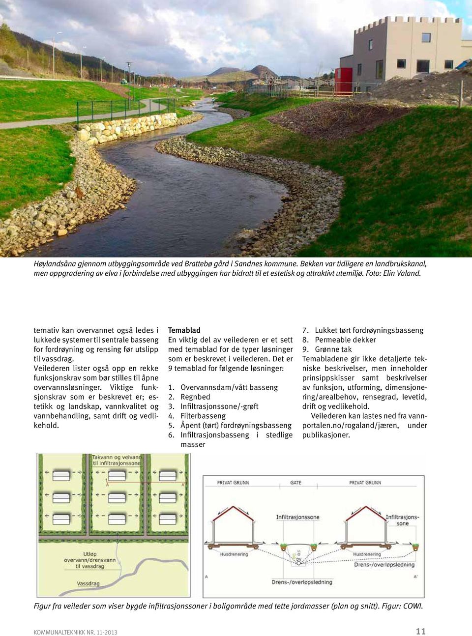 ternativ kan overvannet også ledes i lukkede systemer til sentrale basseng for fordrøyning og rensing før utslipp til vassdrag.