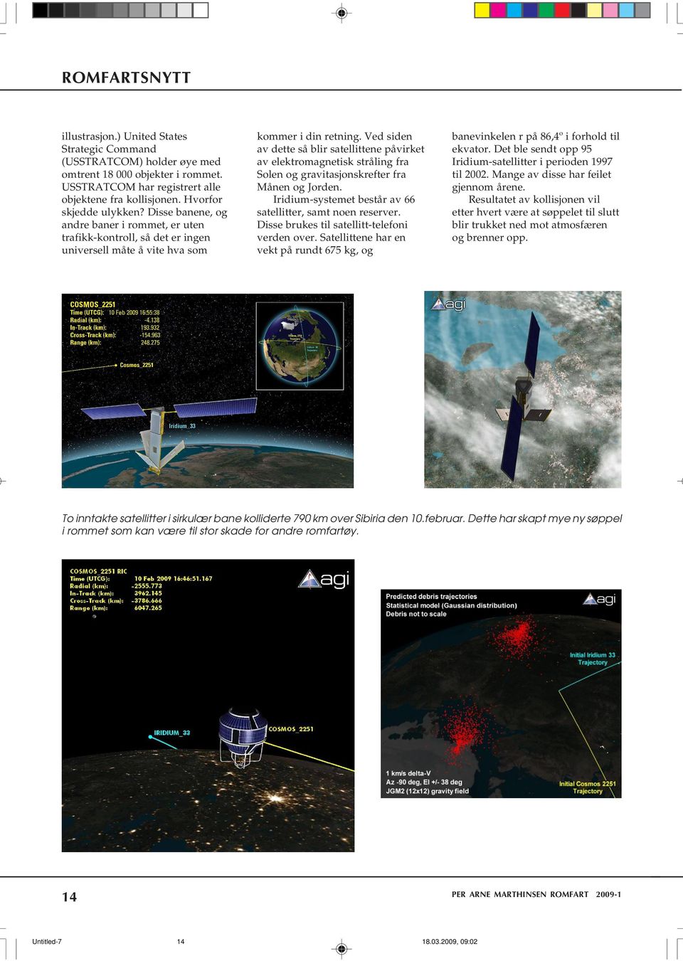 Ved siden av dette så blir satellittene påvirket av elektromagnetisk stråling fra Solen og gravitasjonskrefter fra Månen og Jorden. Iridium-systemet består av 66 satellitter, samt noen reserver.