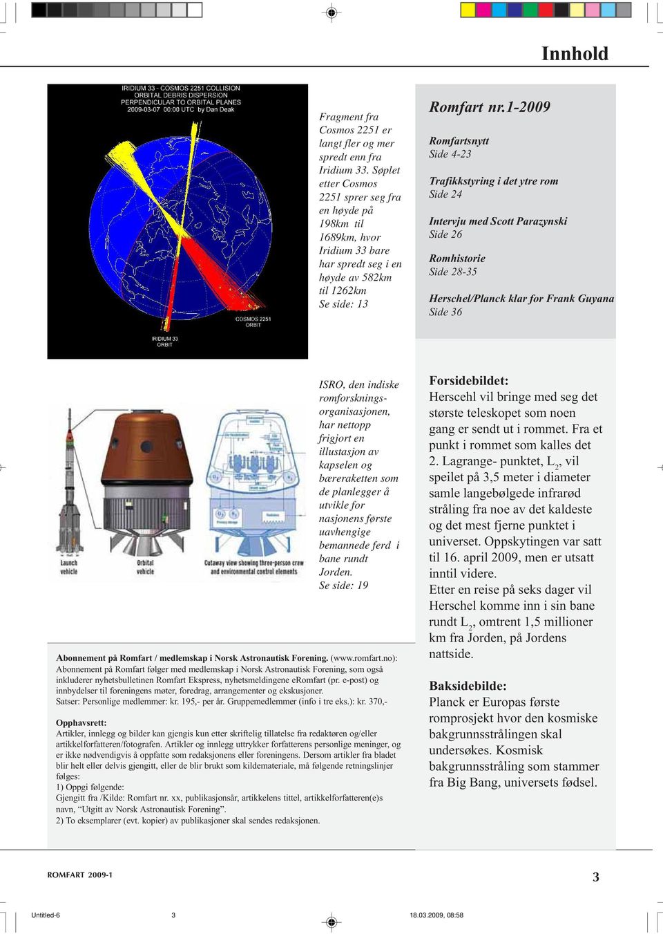 1-2009 Romfartsnytt Side 4-23 Trafikkstyring i det ytre rom Side 24 Intervju med Scott Parazynski Side 26 Romhistorie Side 28-35 Herschel/Planck klar for Frank Guyana Side 36 ISRO, den indiske
