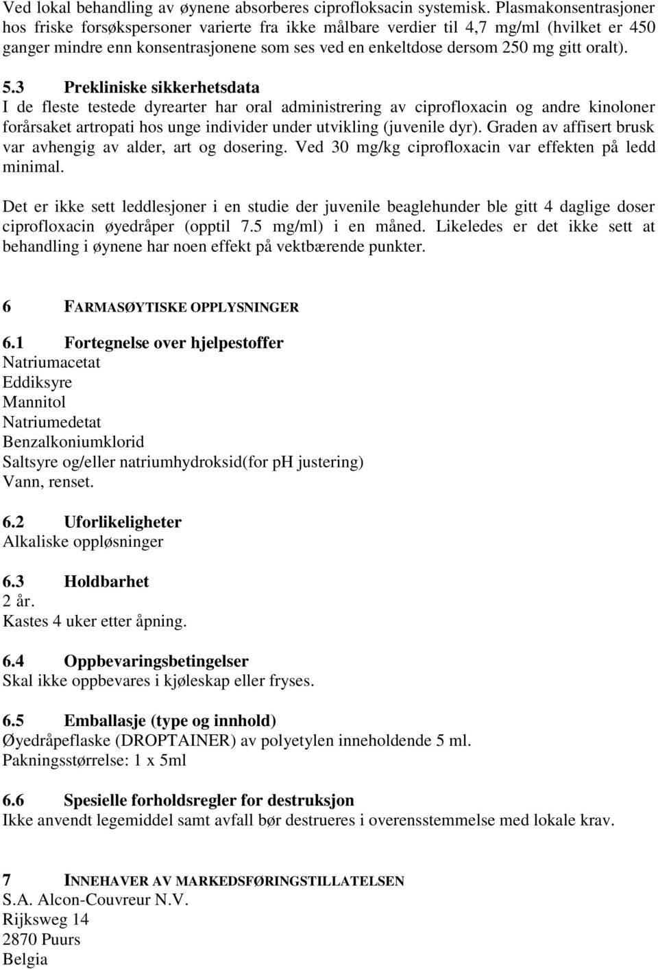 5.3 Prekliniske sikkerhetsdata I de fleste testede dyrearter har oral administrering av ciprofloxacin og andre kinoloner forårsaket artropati hos unge individer under utvikling (juvenile dyr).