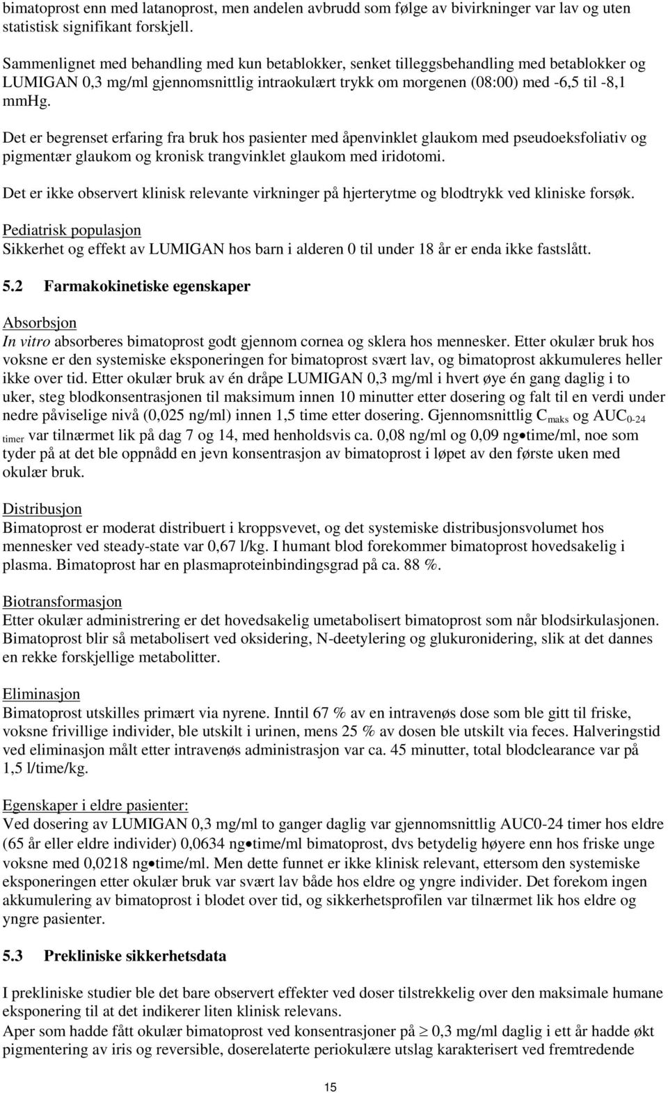 Det er begrenset erfaring fra bruk hos pasienter med åpenvinklet glaukom med pseudoeksfoliativ og pigmentær glaukom og kronisk trangvinklet glaukom med iridotomi.