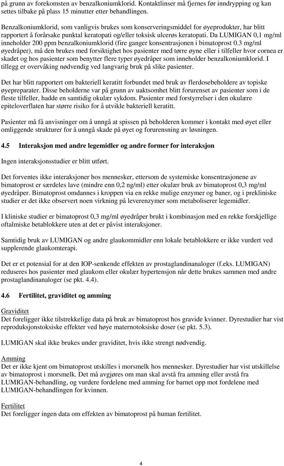 Da LUMIGAN 0,1 mg/ml inneholder 200 ppm benzalkoniumklorid (fire ganger konsentrasjonen i bimatoprost 0.