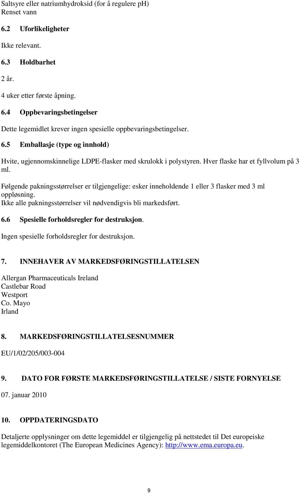 Følgende pakningsstørrelser er tilgjengelige: esker inneholdende 1 eller 3 flasker med 3 ml oppløsning. Ikke alle pakningsstørrelser vil nødvendigvis bli markedsført. 6.