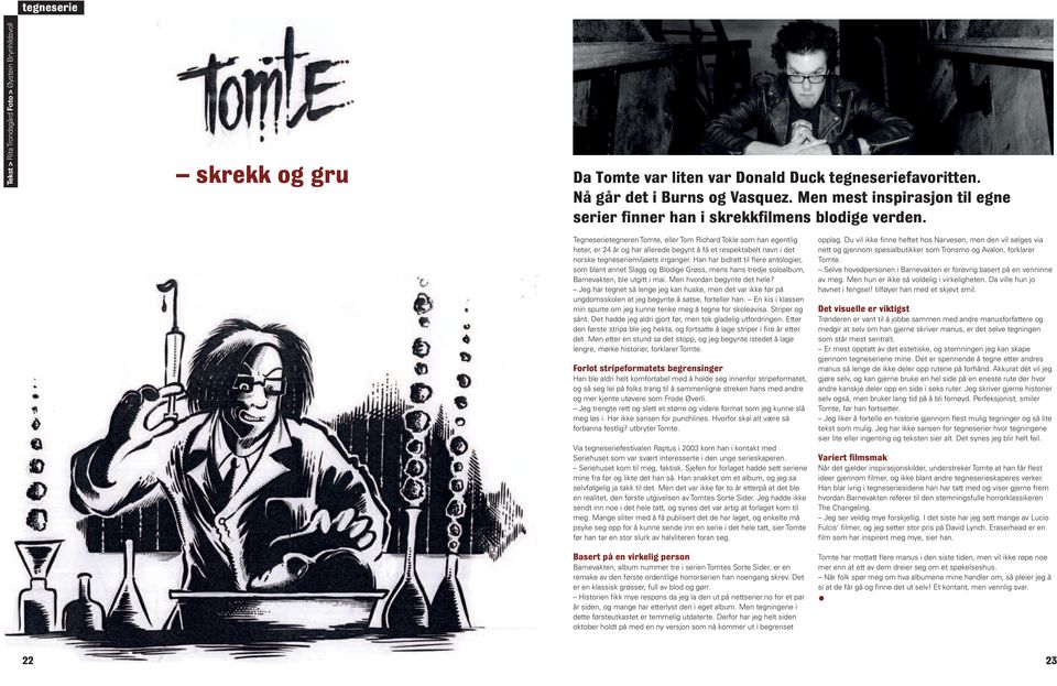 Tegneserietegneren Tomte, eller Tom Richard Tokle som han egentlig heter, er 24 år og har allerede begynt å få et respektabelt navn i det norske tegneseriemiljøets irrganger.