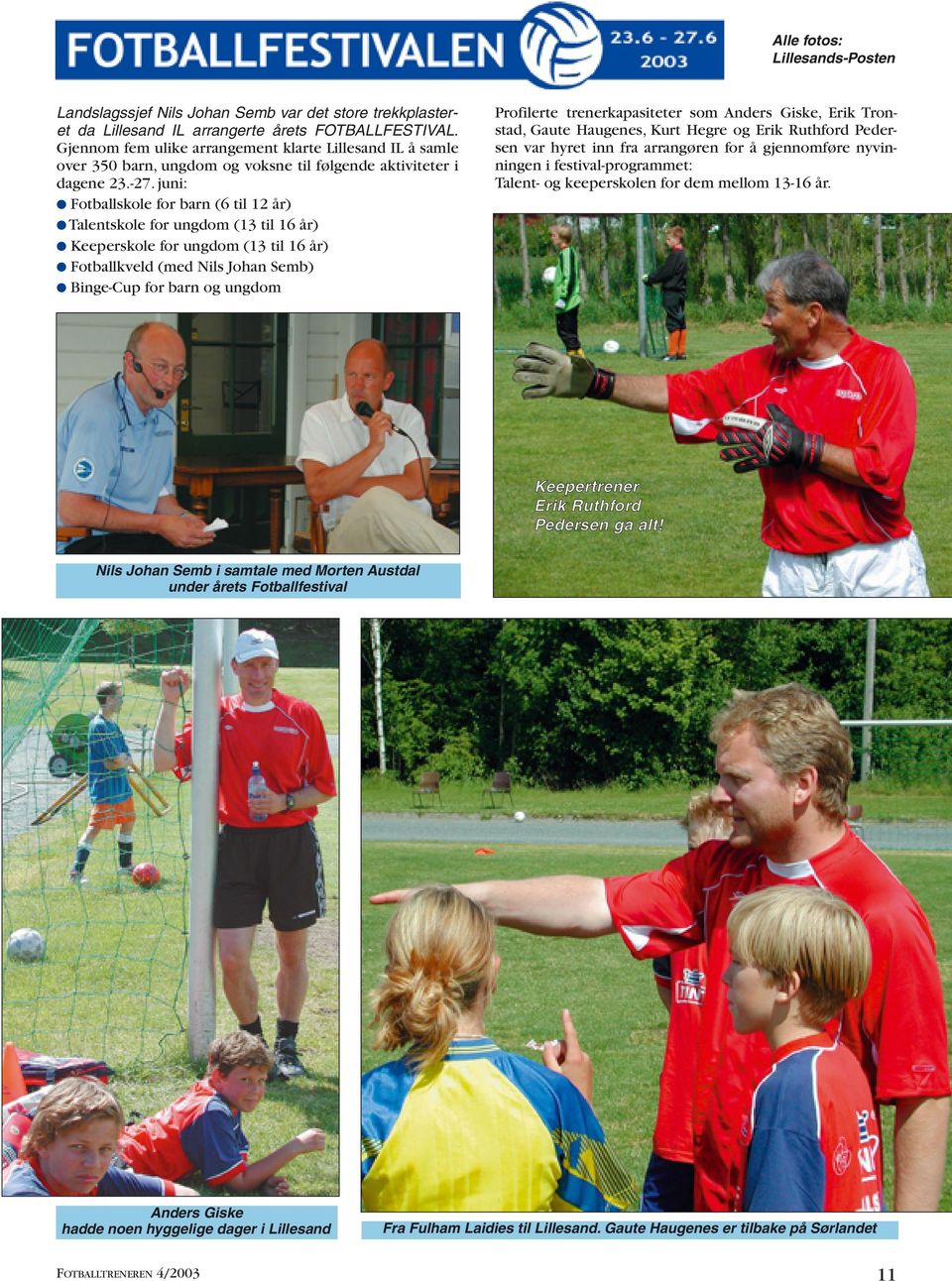 juni: Fotballskole for barn (6 til 12 år) Talentskole for ungdom (13 til 16 år) Keeperskole for ungdom (13 til 16 år) Fotballkveld (med Nils Johan Semb) Binge-Cup for barn og ungdom Profilerte