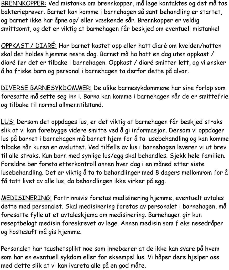 OPPKAST / DIARÉ: Har barnet kastet opp eller hatt diarè om kvelden/natten skal det holdes hjemme neste dag. Barnet må ha hatt en dag uten oppkast / diaré før det er tilbake i barnehagen.