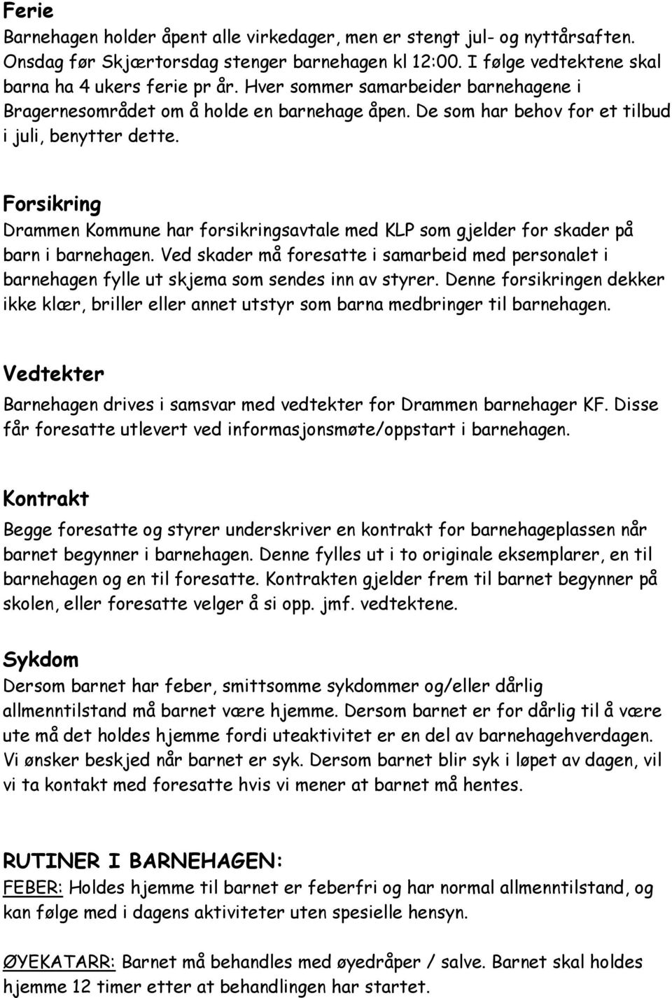 Forsikring Drammen Kommune har forsikringsavtale med KLP som gjelder for skader på barn i barnehagen.