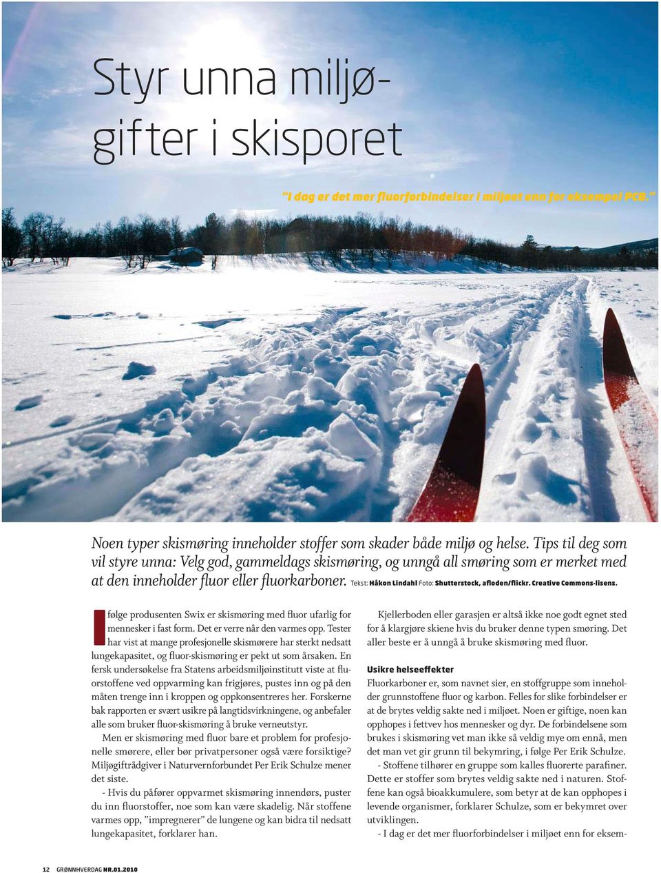 Tekst: Håkon Lindahl Foto: Shutterstock, afloden/flickr. Creative Commons-lisens. I følge produsenten Swix er skismøring med fluor ufarlig for mennesker i fast form. Det er verre når den varmes opp.