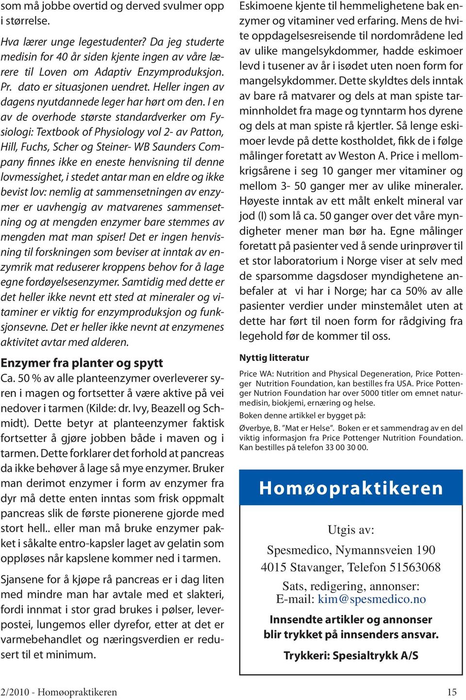 I en av de overhode største standardverker om Fysiologi: Textbook of Physiology vol 2- av Patton, Hill, Fuchs, Scher og Steiner- WB Saunders Company finnes ikke en eneste henvisning til denne