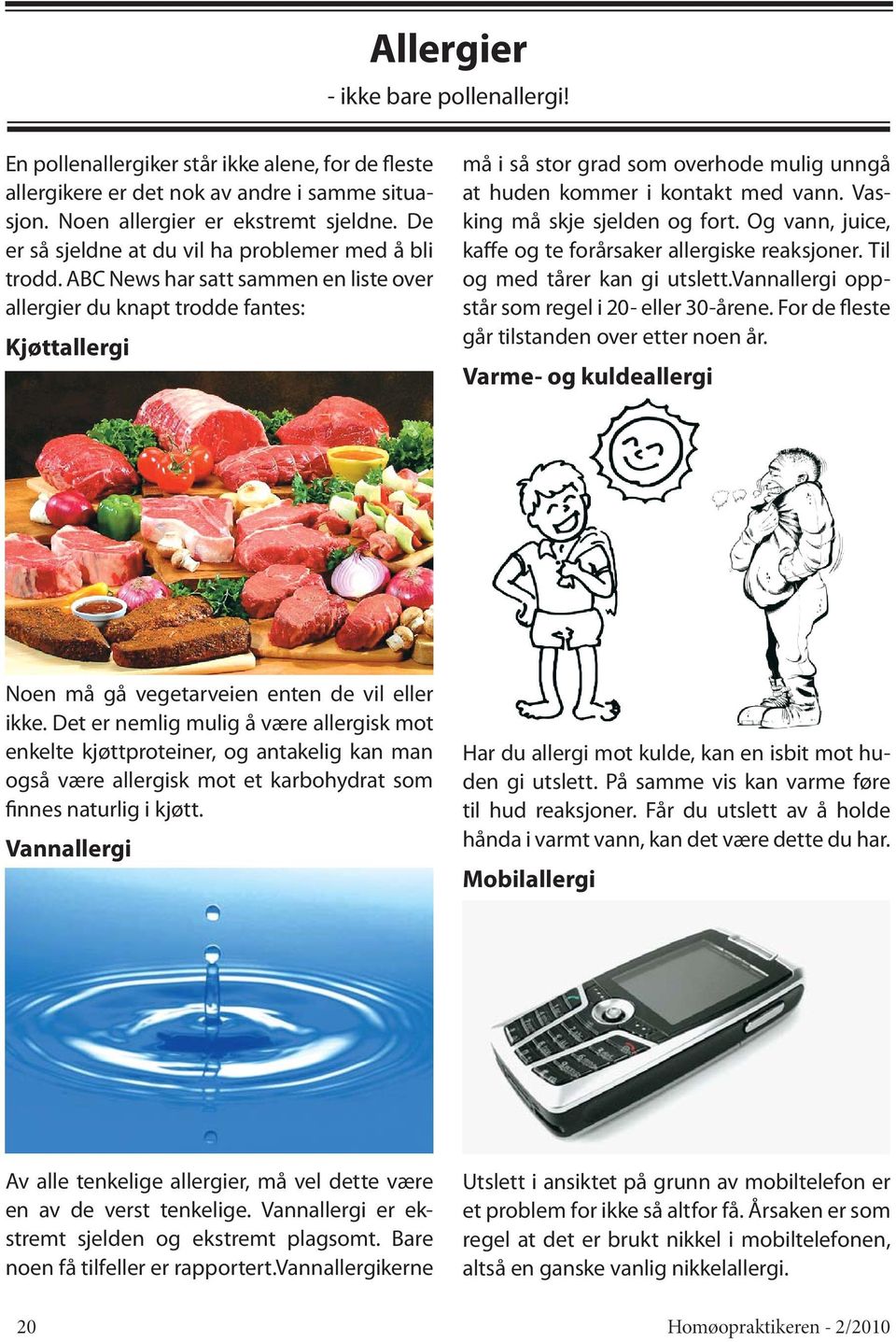 ABC News har satt sammen en liste over allergier du knapt trodde fantes: Kjøttallergi må i så stor grad som overhode mulig unngå at huden kommer i kontakt med vann. Vasking må skje sjelden og fort.