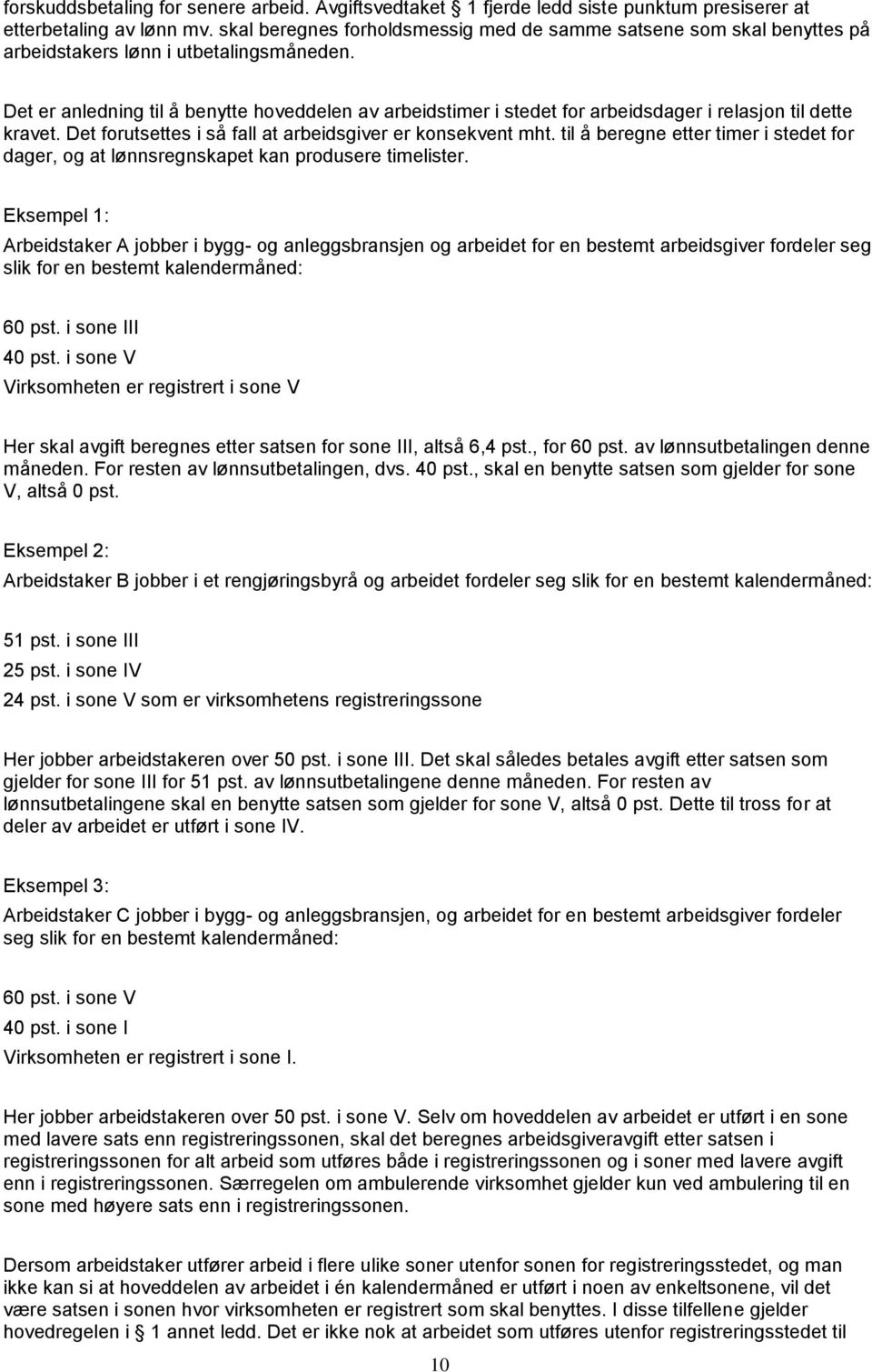 Det er anledning til å benytte hoveddelen av arbeidstimer i stedet for arbeidsdager i relasjon til dette kravet. Det forutsettes i så fall at arbeidsgiver er konsekvent mht.