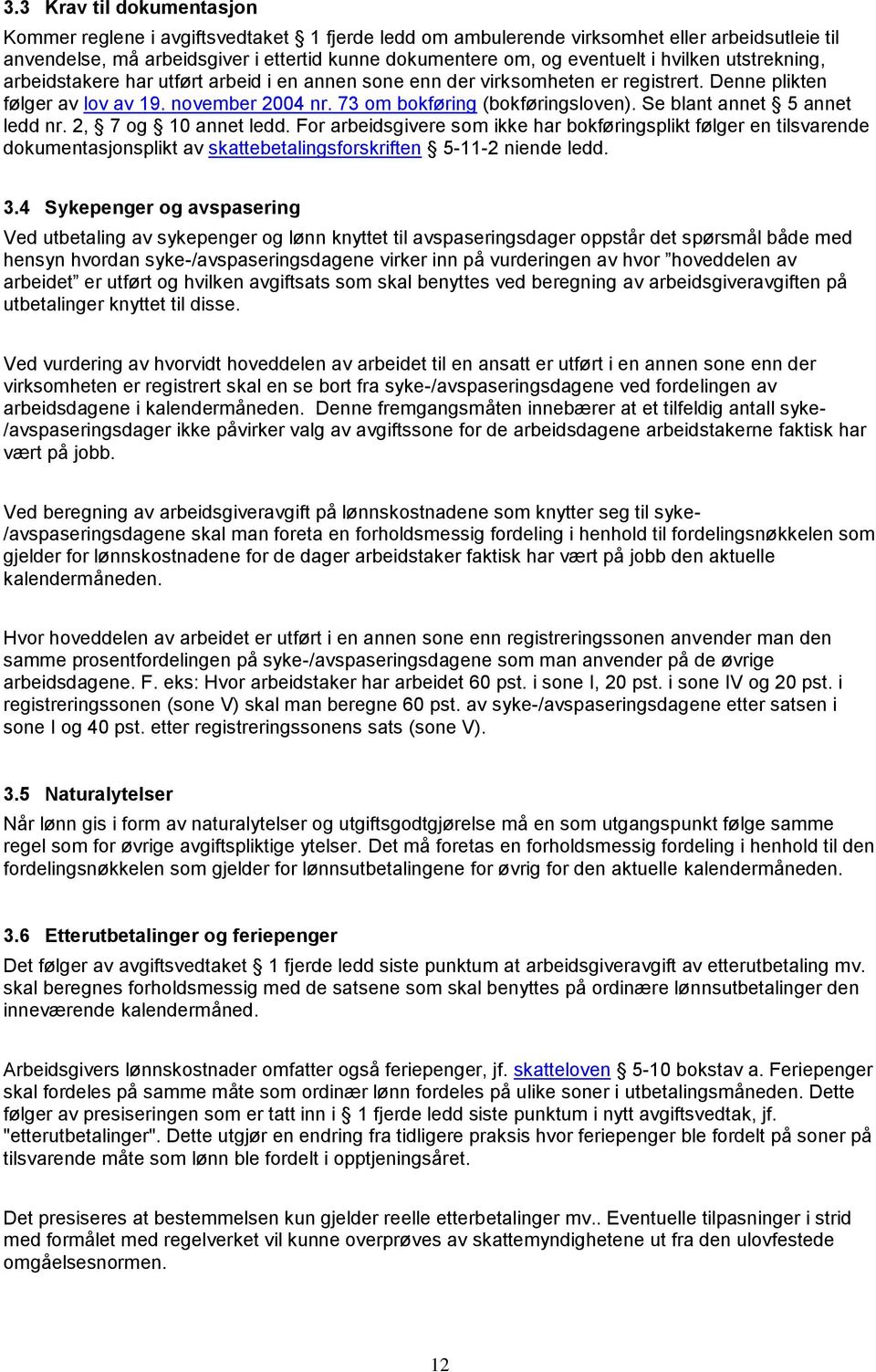 Se blant annet 5 annet ledd nr. 2, 7 og 10 annet ledd. For arbeidsgivere som ikke har bokføringsplikt følger en tilsvarende dokumentasjonsplikt av skattebetalingsforskriften 5-11-2 niende ledd. 3.