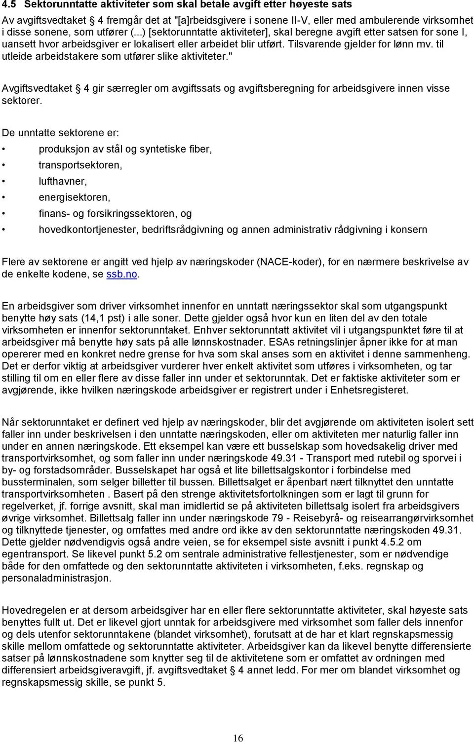 til utleide arbeidstakere som utfører slike aktiviteter." Avgiftsvedtaket 4 gir særregler om avgiftssats og avgiftsberegning for arbeidsgivere innen visse sektorer.