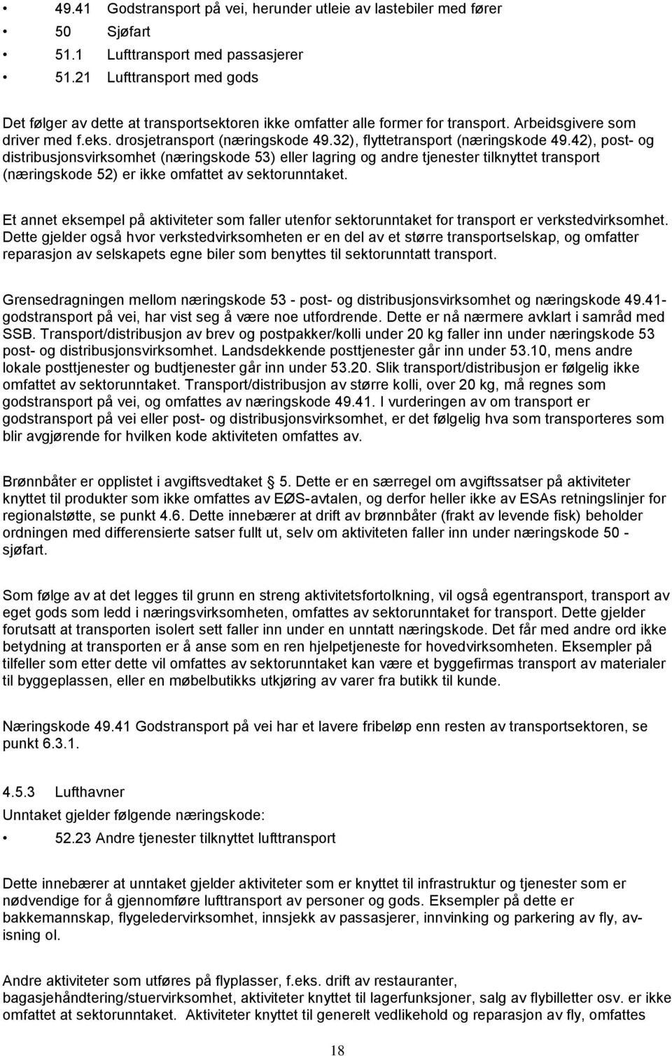 32), flyttetransport (næringskode 49.42), post- og distribusjonsvirksomhet (næringskode 53) eller lagring og andre tjenester tilknyttet transport (næringskode 52) er ikke omfattet av sektorunntaket.