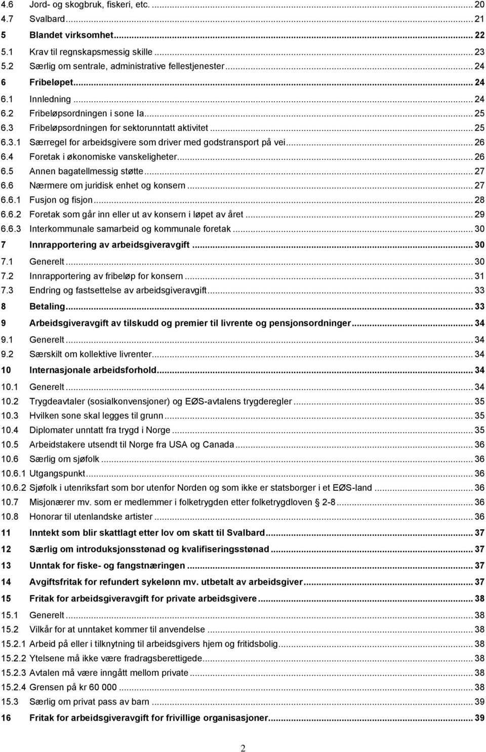 .. 26 6.4 Foretak i økonomiske vanskeligheter... 26 6.5 Annen bagatellmessig støtte... 27 6.6 Nærmere om juridisk enhet og konsern... 27 6.6.1 Fusjon og fisjon... 28 6.6.2 Foretak som går inn eller ut av konsern i løpet av året.