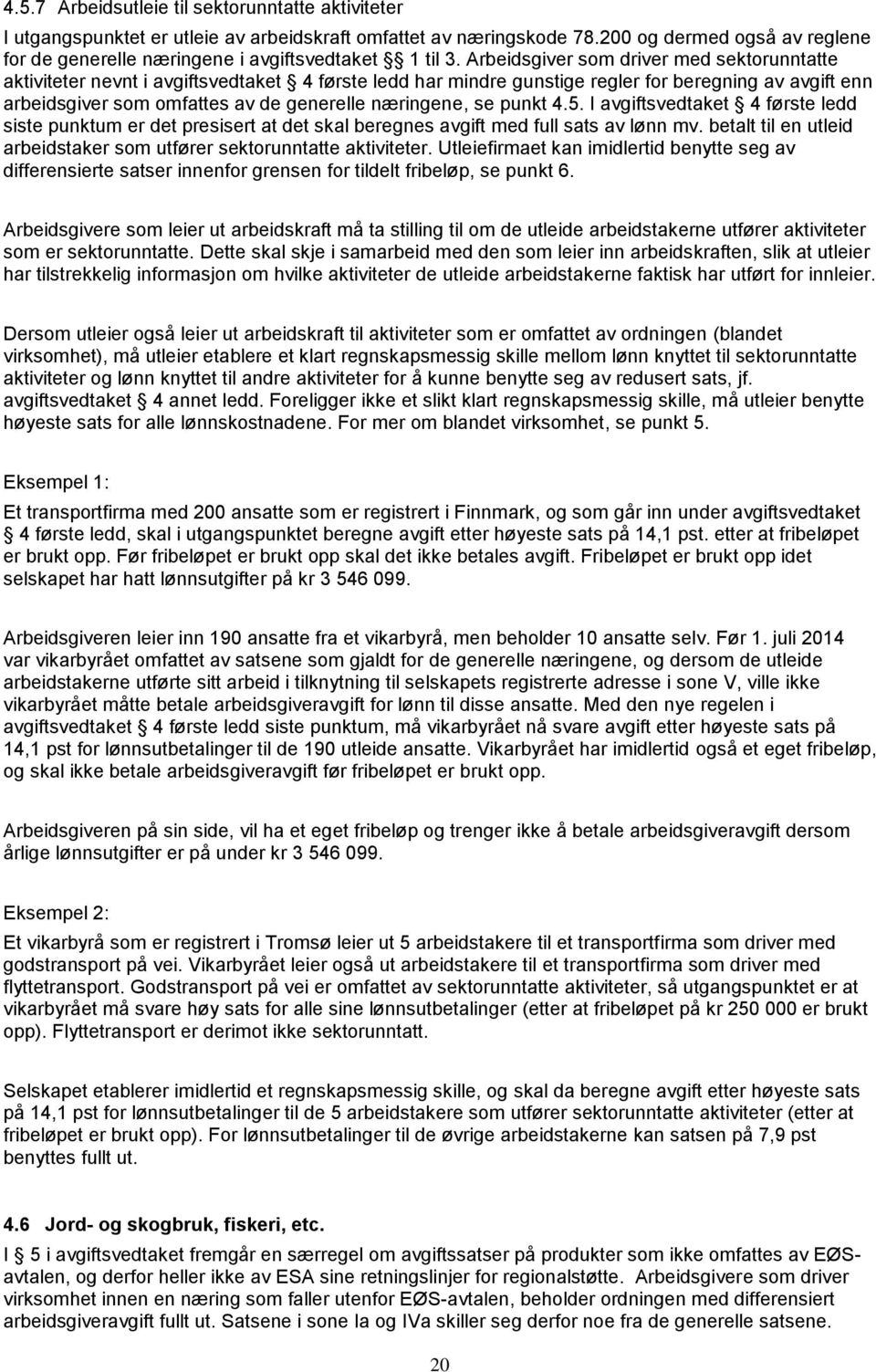 Arbeidsgiver som driver med sektorunntatte aktiviteter nevnt i avgiftsvedtaket 4 første ledd har mindre gunstige regler for beregning av avgift enn arbeidsgiver som omfattes av de generelle