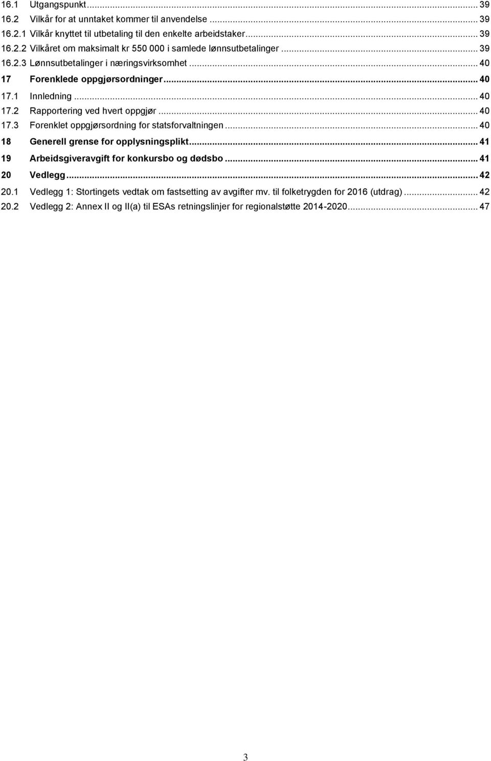 .. 40 18 Generell grense for opplysningsplikt... 41 19 Arbeidsgiveravgift for konkursbo og dødsbo... 41 20 Vedlegg... 42 20.1 Vedlegg 1: Stortingets vedtak om fastsetting av avgifter mv.