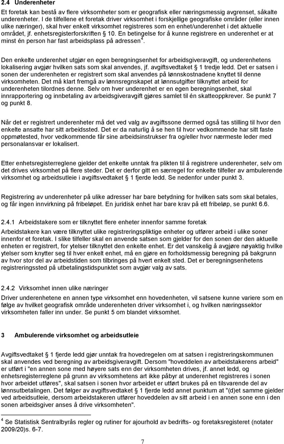 jf. enhetsregisterforskriften 10. En betingelse for å kunne registrere en underenhet er at minst én person har fast arbeidsplass på adressen 4.