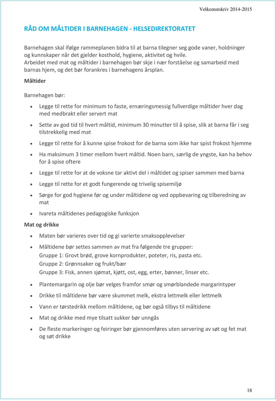 Måltider Barnehagen bør: Legge til rette for minimum to faste, ernæringsmessig fullverdige måltider hver dag med medbrakt eller servert mat Sette av god tid til hvert måltid, minimum 30 minutter til