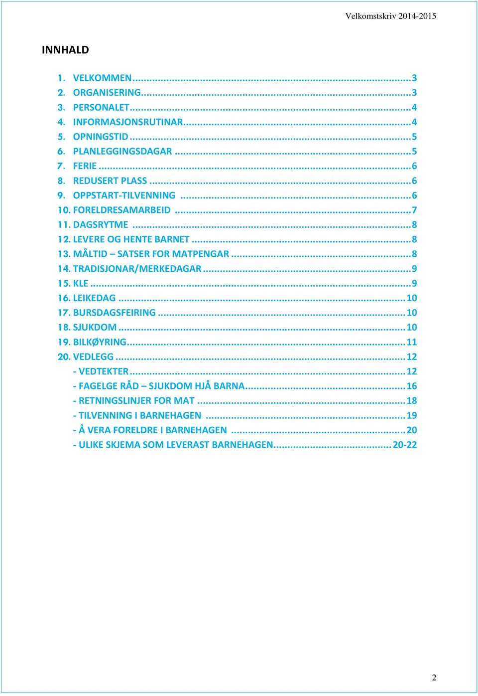 TRADISJONAR/MERKEDAGAR... 9 15. KLE... 9 16. LEIKEDAG... 10 17. BURSDAGSFEIRING... 10 18. SJUKDOM... 10 19. BILKØYRING... 11 20. VEDLEGG... 12 - VEDTEKTER.