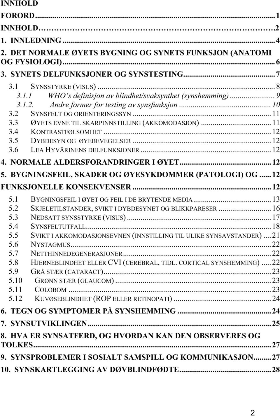 5 DYBDESYN OG ØYEBEVEGELSER...12 3.6 LEA HYVÄRINENS DELFUNKSJONER...12 4. NORMALE ALDERSFORANDRINGER I ØYET...12 5. BYGNINGSFEIL, SKADER OG ØYESYKDOMMER (PATOLOGI) OG...12 FUNKSJONELLE KONSEKVENSER.