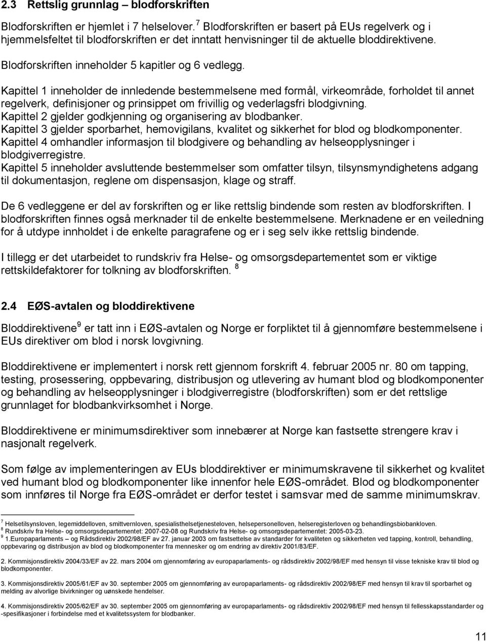 Kapittel 1 inneholder de innledende bestemmelsene med formål, virkeområde, forholdet til annet regelverk, definisjoner og prinsippet om frivillig og vederlagsfri blodgivning.