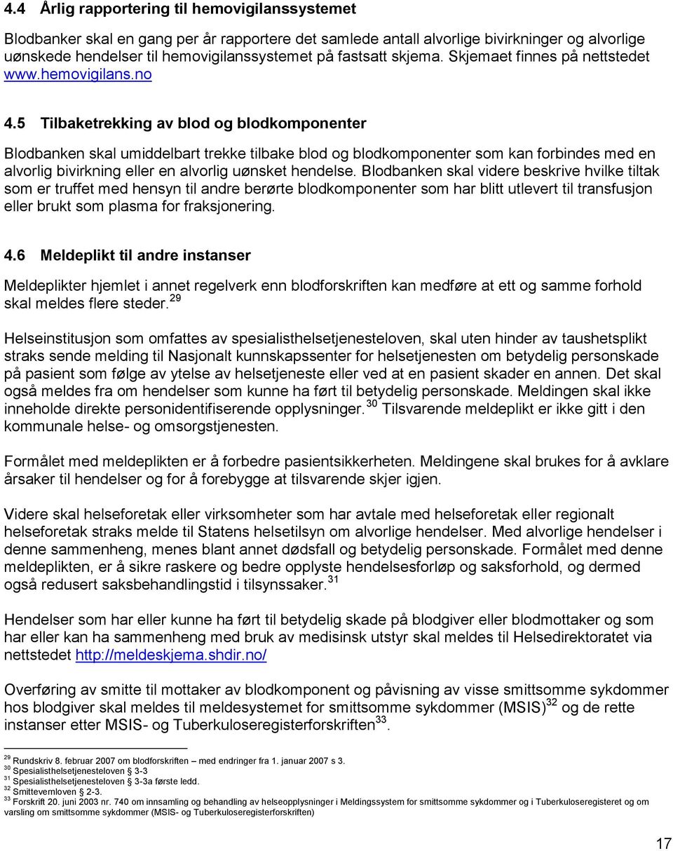 5 Tilbaketrekking av blod og blodkomponenter Blodbanken skal umiddelbart trekke tilbake blod og blodkomponenter som kan forbindes med en alvorlig bivirkning eller en alvorlig uønsket hendelse.