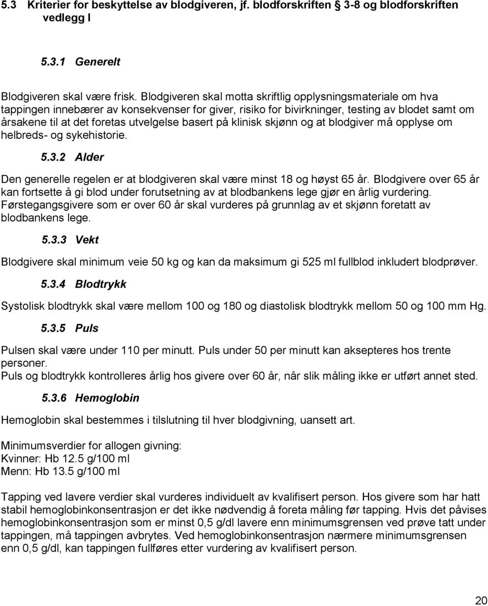 basert på klinisk skjønn og at blodgiver må opplyse om helbreds- og sykehistorie. 5.3.2 Alder Den generelle regelen er at blodgiveren skal være minst 18 og høyst 65 år.